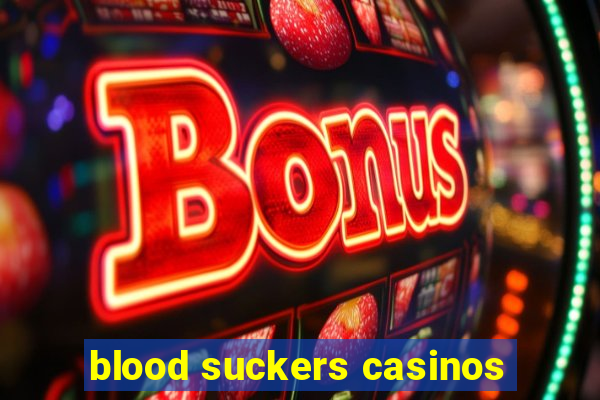 blood suckers casinos